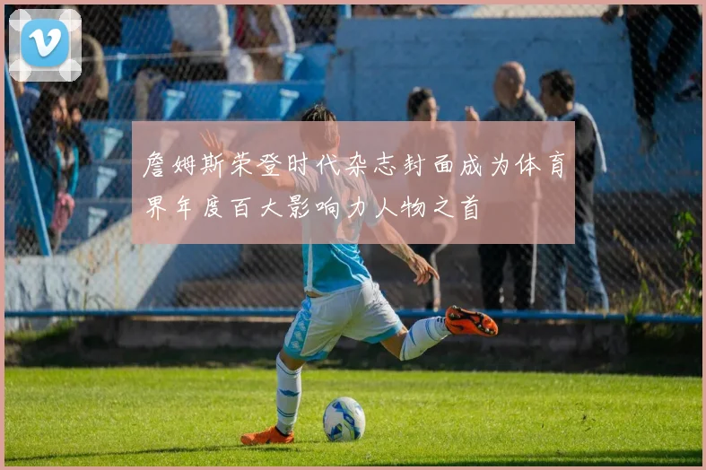 詹姆斯荣登时代杂志封面成为体育界年度百大影响力人物之首