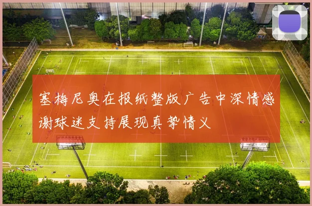 塞梅尼奥在报纸整版广告中深情感谢球迷支持展现真挚情义